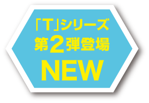 「T」シリーズ第2弾登場 NEW