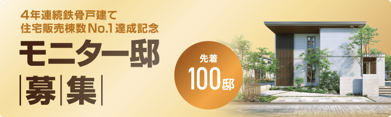 4年連続鉄骨戸建て住宅販売棟数No.1達成記念 モニター邸募集 先着100邸