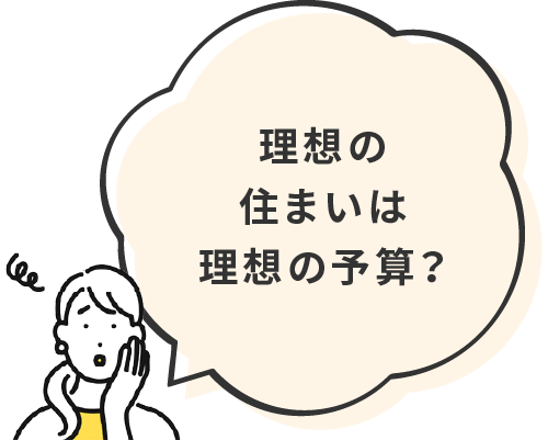 理想の住まいは理想の予算？